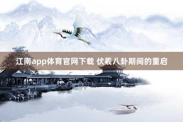 江南app体育官网下载 伏羲八卦期间的重启