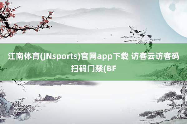 江南体育(JNsports)官网app下载 访客云访客码扫码门禁(BF