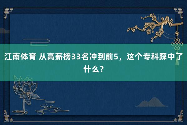 江南体育 从高薪榜33名冲到前5，这个专科踩中了什么？