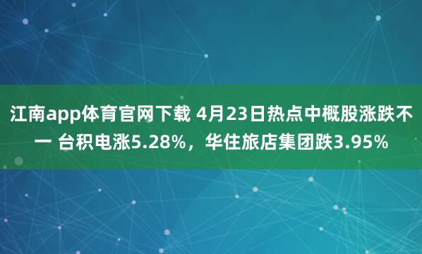 江南app体育官网下载 4月23日热点中概股涨跌不一 台积电涨5.28%，华住旅店集团跌3.95%